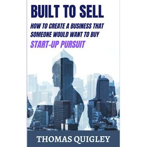 Quigley, Thomas Built to Sell: Start-Up Pursuit Exit strategy Quigley, Thomas Built to Sell: Start-Up Pursuit Exit strategy