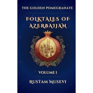 Musevi, Rustam The Golden Pomegranate: Folktales of Azerbaijan Volume I Musevi, Rustam The Golden Pomegranate: Folktales of Azerbaijan Volume I