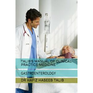 TALIB, DR HAFIZ HASEEB TALIB'S MANUAL OF CLINICAL PRACTICE MEDICINE: GASTROENTEROLOGY TALIB, DR HAFIZ HASEEB TALIB'S MANUAL OF CLINICAL PRACTICE MEDICINE: GASTROENTEROLOGY