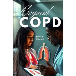 M. Caldwell, James BEYOND COPD: AnswerstoYourQuestionsonSymptoms, Causes, andEffectiveSelf-Help Strategies for Chronic Obstructive Pulmonary Disease (COPD) M. Caldwell, James BEYOND COPD: AnswerstoYourQuestionsonSymptoms, Causes, andEffectiveSelf-Help Strategies for Chronic Obstructive Pulmonary Disease (COPD)