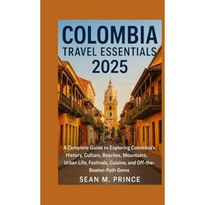 Prince, Mr Sean M Colombia Travel Essentials 2025: A Complete Guide to Exploring Colombia’s History, Culture, Beaches, Mountains, Urban Life, Festivals, Cuisine, and Off-the-Beaten-Path Gems Prince, Mr Sean M Colombia Travel Essentials 2025: A Complete Guide to Exploring Colombia’s History, Culture, Beaches, Mountains, Urban Life, Festivals, Cuisine, and Off-the-Beaten-Path Gems