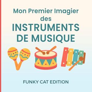Edition, Funky Cat Mon Premier Imagier des Instruments de Musique: Un livre éducatif et ludique pour découvrir les instruments de musique dès 1 an Edition, Funky Cat Mon Premier Imagier des Instruments de Musique: Un livre éducatif et ludique pour découvrir les instruments de musique dès 1 an