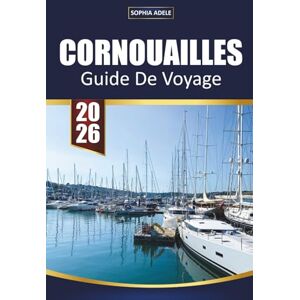 Adele, Sophia CORNOUAILLES GUIDE DE VOYAGE 2026: Découvrez le charme côtier, les villages cachés et les aventures intemporelles dans le joyau balnéaire de l'Angleterre Adele, Sophia CORNOUAILLES GUIDE DE VOYAGE 2026: Découvrez le charme côtier, les villages cachés et les aventures intemporelles dans le joyau balnéaire de l'Angleterre