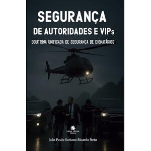 Ricardo Neto, TCEL João Paulo Soriano Manual de Segurança de Autoridades e VIPs: Doutrina Unificada de Segurança de Dignitários Ricardo Neto, TCEL João Paulo Soriano Manual de Segurança de Autoridades e VIPs: Doutrina Unificada de Segurança de Dignitários