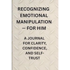 witt, earl Recognizing Emotional Manipulation For Him: A Journal for Clarity, Confidence, and Self-Trust witt, earl Recognizing Emotional Manipulation For Him: A Journal for Clarity, Confidence, and Self-Trust