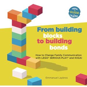 Laybros, Emmanuel From building blocks to building bonds: How to Change Family Communication with LEGO® SERIOUS PLAY® and IKIGAI Laybros, Emmanuel From building blocks to building bonds: How to Change Family Communication with LEGO® SERIOUS PLAY® and IKIGAI
