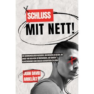 Arbeláez, Juan David Schluss mit nett!: Ein schonungsloser Ratgeber, um Grenzen zu setzen, die Angst vor dem Nein zu überwinden, mit Idioten klarzukommen und endlich authentisch zu leben Arbeláez, Juan David Schluss mit nett!: Ein schonungsloser Ratgeber, um Grenzen zu setzen, die Angst vor dem Nein zu überwinden, mit Idioten klarzukommen und endlich authentisch zu leben