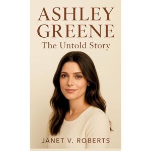 Roberts Ashley Greene: The Untold Story Roberts Ashley Greene: The Untold Story