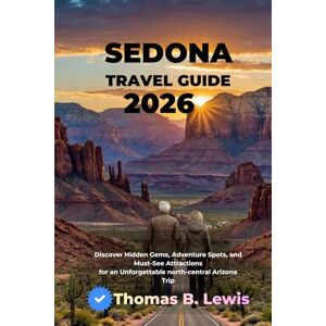 LEWIS, THOMAS B. Sedona Travel Guide 2026: Discover Hidden Gems, Adventure Spots, and Must-See Attractions for an Unforgettable north-central Arizona Trip LEWIS, THOMAS B. Sedona Travel Guide 2026: Discover Hidden Gems, Adventure Spots, and Must-See Attractions for an Unforgettable north-central Arizona Trip