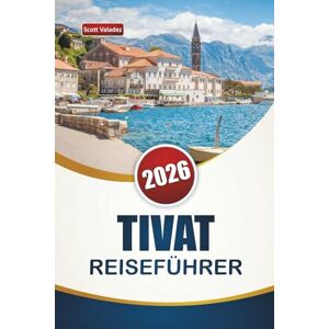 Scott TIVAT REISEFÜHRER 2026: Entdecken Sie die besten Sehenswürdigkeiten, versteckten Schätze, Strände, die lokale Küche und Reisetipps in Montenegros Küstenstadt Scott TIVAT REISEFÜHRER 2026: Entdecken Sie die besten Sehenswürdigkeiten, versteckten Schätze, Strände, die lokale Küche und Reisetipps in Montenegros Küstenstadt