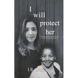 I.R. Dujon I Will Protect Her: For the Protection of Oneself Is Key to Survival After All I.R. Dujon I Will Protect Her: For the Protection of Oneself Is Key to Survival After All