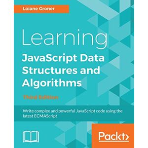 Groner, Loiane Learning JavaScript Data Structures and Algorithms: Write complex and powerful JavaScript code using the latest ECMAScript Groner, Loiane Learning JavaScript Data Structures and Algorithms: Write complex and powerful JavaScript code using the latest ECMAScript