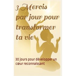 NDONG BIBANG, Mélina 3 Mercis par jour pour transformer ta vie: 30 jours pour développer un cœur reconnaissant NDONG BIBANG, Mélina 3 Mercis par jour pour transformer ta vie: 30 jours pour développer un cœur reconnaissant