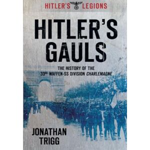Trigg, Jonathan Hitler's Gauls: The History of the 33rd Waffen-SS Division Charlemagne (Hitler's Legions) Trigg, Jonathan Hitler's Gauls: The History of the 33rd Waffen-SS Division Charlemagne (Hitler's Legions)