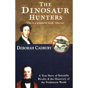 Cadbury THE DINOSAUR HUNTERS: A True Story of Scientific Rivalry and the Discovery of the Prehistoric World Cadbury THE DINOSAUR HUNTERS: A True Story of Scientific Rivalry and the Discovery of the Prehistoric World