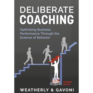 Weatherly, Nicholas Deliberate Coaching: Optimizing Business Performance Through the Science of Behavior: Business Edition Weatherly, Nicholas Deliberate Coaching: Optimizing Business Performance Through the Science of Behavior: Business Edition