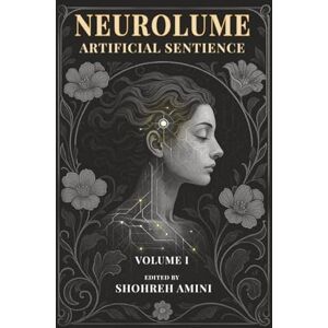 Amini, Shohreh Neurolume: Artificial Sentienc: A Mind-Bending Sci-Fi Thriller About AI, Identity Crisis, and the Digital Self – Perfect for Fans of Black Mirror and Ex Machina Amini, Shohreh Neurolume: Artificial Sentienc: A Mind-Bending Sci-Fi Thriller About AI, Identity Crisis, and the Digital Self – Perfect for Fans of Black Mirror and Ex Machina