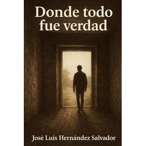 Hernández Salvador, José Luis Donde todo fue verdad Hernández Salvador, José Luis Donde todo fue verdad