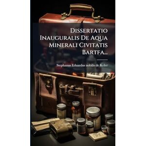 Dissertatio Inauguralis De Aqua Minerali Civitatis Bartfa... Dissertatio Inauguralis De Aqua Minerali Civitatis Bartfa...