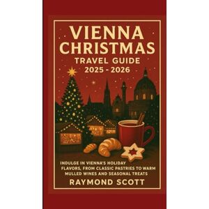 Scott Vienna Christmas Travel Guide 2025 2026: Indulge in Vienna’s Holiday Flavors, from Classic Pastries to Warm Mulled Wines and Seasonal Treats (Hidden ... the World's Best-Kept Travel Secrets) Scott Vienna Christmas Travel Guide 2025 2026: Indulge in Vienna’s Holiday Flavors, from Classic Pastries to Warm Mulled Wines and Seasonal Treats (Hidden ... the World's Best-Kept Travel Secrets)