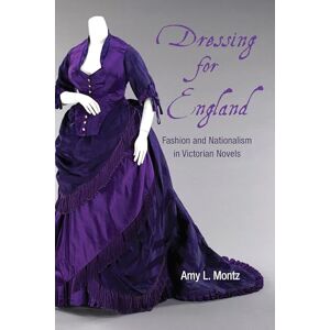 Amy Montz Dressing for England: Fashion and Nationalism in Victorian Novels (SUNY series, Studies in the Long Nineteenth Century) Amy Montz Dressing for England: Fashion and Nationalism in Victorian Novels (SUNY series, Studies in the Long Nineteenth Century)