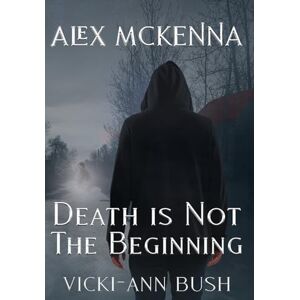 Bush Alex McKenna Death is Not the Beginning Bush Alex McKenna Death is Not the Beginning