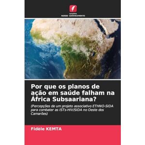 Kemta, Fidèle Por que os planos de ação em saúde falham na África Subsaariana?: (Percepções de um projeto associativo ETHNO-SIDA para combater as ISTs-HIV/SIDA no Oeste dos Camarões) Kemta, Fidèle Por que os planos de ação em saúde falham na África Subsaariana?: (Percepções de um projeto associativo ETHNO-SIDA para combater as ISTs-HIV/SIDA no Oeste dos Camarões)