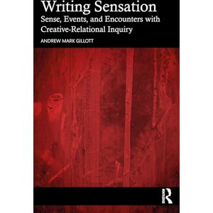 Gillott, Andrew Mark Writing Sensation: Sense, Events, and Encounters with Creative-Relational Inquiry Gillott, Andrew Mark Writing Sensation: Sense, Events, and Encounters with Creative-Relational Inquiry