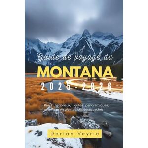 Veyric, Dorian Guide de voyage du Montana 2025-2026: Parcs nationaux, routes panoramiques, aventures en plein air et trésors cachés Veyric, Dorian Guide de voyage du Montana 2025-2026: Parcs nationaux, routes panoramiques, aventures en plein air et trésors cachés