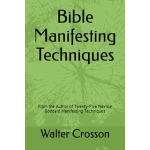 Crosson, Walter Bible Manifesting Techniques: From the Author of Twenty-Five Neville Goddard Manifesting Techniques Crosson, Walter Bible Manifesting Techniques: From the Author of Twenty-Five Neville Goddard Manifesting Techniques