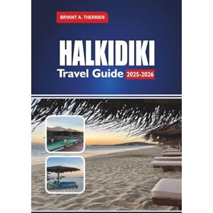 THERRIEN, BRYANT A. HALKIDIKI TRAVEL GUIDE 2025-2026: Explore Top Beaches, Itineraries, Hidden Gems, Local Food, Day Trips, and Travel Tips THERRIEN, BRYANT A. HALKIDIKI TRAVEL GUIDE 2025-2026: Explore Top Beaches, Itineraries, Hidden Gems, Local Food, Day Trips, and Travel Tips