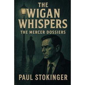 Stokinger, Paul The Wigan Whispers: The Jack Mercer Dossiers Stokinger, Paul The Wigan Whispers: The Jack Mercer Dossiers