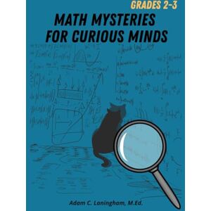 Laningham M.Ed., Adam C Math Mysteries for Curious Minds Grades 2-3: When Kids Need A Good Challenge Laningham M.Ed., Adam C Math Mysteries for Curious Minds Grades 2-3: When Kids Need A Good Challenge