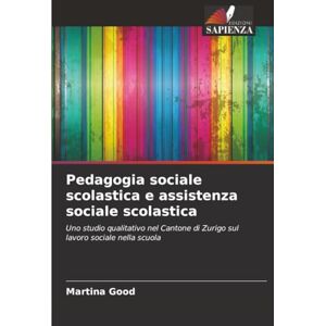 Good, Martina Pedagogia sociale scolastica e assistenza sociale scolastica: Uno studio qualitativo nel Cantone di Zurigo sul lavoro sociale nella scuola Good, Martina Pedagogia sociale scolastica e assistenza sociale scolastica: Uno studio qualitativo nel Cantone di Zurigo sul lavoro sociale nella scuola