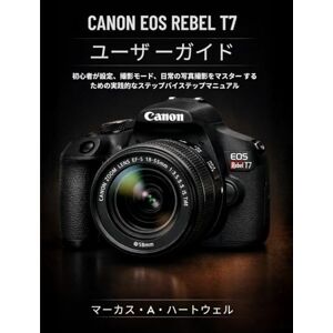 マーカス・A・ハートウェル CANON EOS REBEL T7 ユーザーガイド: 初心者が設定、撮影モード、日常の写真撮影をマスターするための実践的なステップバイステップマニュアル マーカス・A・ハートウェル CANON EOS REBEL T7 ユーザーガイド: 初心者が設定、撮影モード、日常の写真撮影をマスターするための実践的なステップバイステップマニュアル