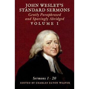 Wesley, John John Wesley's Standard Sermons: Gently Paraphrased and Sparingly Abridged Volume I Wesley, John John Wesley's Standard Sermons: Gently Paraphrased and Sparingly Abridged Volume I