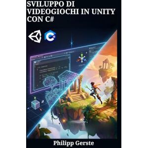 Gerste, Philipp SVILUPPO DI VIDEOGIOCHI IN UNITY CON C#: Guida Completa per Creare il Tuo Primo Gioco da Zero Gerste, Philipp SVILUPPO DI VIDEOGIOCHI IN UNITY CON C#: Guida Completa per Creare il Tuo Primo Gioco da Zero