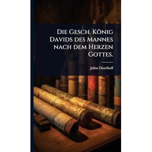 Disselhoff, Julius Die Gesch. König Davids des Mannes nach dem Herzen Gottes. Disselhoff, Julius Die Gesch. König Davids des Mannes nach dem Herzen Gottes.