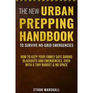 Marshall The New Urban Prepping Handbook to Survive No-Grid Emergencies: How to Keep Your Family Safe during Blackouts and Emergencies, even with a Tiny Budget & No Space Includes DIY Survival Projects Marshall The New Urban Prepping Handbook to Survive No-Grid Emergencies: How to Keep Your Family Safe during Blackouts and Emergencies, even with a Tiny Budget & No Space Includes DIY Survival Projects