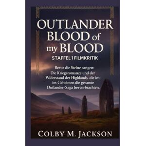 Jackson Outlander: Blood Of My Blood – Staffel 1 – Filmkritik: Bevor die Steine sangen: Die Kriegsromanze und der Widerstand der Highlands, die im Geheimen ... (Outlander Blood Of My Blood series movie) Jackson Outlander: Blood Of My Blood – Staffel 1 – Filmkritik: Bevor die Steine sangen: Die Kriegsromanze und der Widerstand der Highlands, die im Geheimen ... (Outlander Blood Of My Blood series movie)