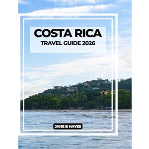 Hayes, Jane B COSTA RICA TRAVEL GUIDE 2026: From Cloud Forests to Coastlines: Your Complete Guide to Pura Vida Adventures Hayes, Jane B COSTA RICA TRAVEL GUIDE 2026: From Cloud Forests to Coastlines: Your Complete Guide to Pura Vida Adventures