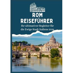 T. Explorer, Jonas ROM REISEFÜHRER Ihr ultimativer Begleiter für die Ewige Stadt Italiens 2026 T. Explorer, Jonas ROM REISEFÜHRER Ihr ultimativer Begleiter für die Ewige Stadt Italiens 2026
