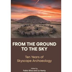 From the Ground to the Sky: Ten Years of Skyscape Archaeology From the Ground to the Sky: Ten Years of Skyscape Archaeology