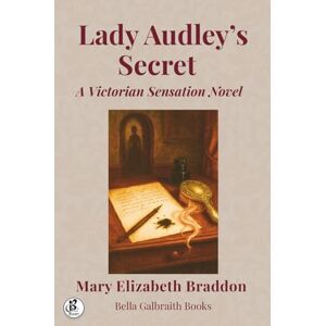 Braddon, Mary Elizabeth Lady Audley’s Secret: A Victorian Sensation Novel Braddon, Mary Elizabeth Lady Audley’s Secret: A Victorian Sensation Novel