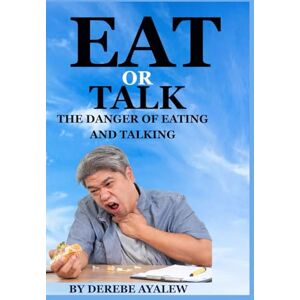 Ayalew, Derebe EAT OR TALK: THE DANGER OF EATING & TALKING Ayalew, Derebe EAT OR TALK: THE DANGER OF EATING & TALKING