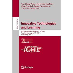 Innovative Technologies and Learning: 8th International Conference, ICITL 2025, Oslo, Norway, August 5–7, 2025, Proceedings, Part II: 15914 (Lecture Notes in Computer Science, 15914) Innovative Technologies and Learning: 8th International Conference, ICITL 2025, Oslo, Norway, August 5–7, 2025, Proceedings, Part II: 15914 (Lecture Notes in Computer Science, 15914)