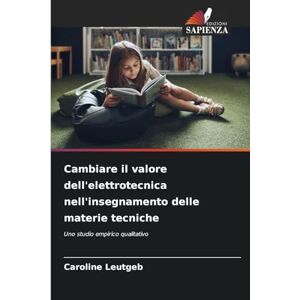 Leutgeb, Caroline Cambiare il valore dell'elettrotecnica nell'insegnamento delle materie tecniche: Uno studio empirico qualitativo Leutgeb, Caroline Cambiare il valore dell'elettrotecnica nell'insegnamento delle materie tecniche: Uno studio empirico qualitativo