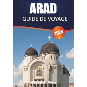 J.WEIR, FLOYD ARAD GUIDE DE VOYAGE 2026: Découvrez les bâtiments habsbourgeois, les parcs municipaux et la cuisine traditionnelle de l'ouest de la Roumanie J.WEIR, FLOYD ARAD GUIDE DE VOYAGE 2026: Découvrez les bâtiments habsbourgeois, les parcs municipaux et la cuisine traditionnelle de l'ouest de la Roumanie