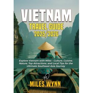 Wynn, Miles VIETNAM Travel Guide 2025/2026: Explore Vietnam with Miles – Culture, Cuisine, Nature, Top Attractions, and Local Tips for the Ultimate Southeast Asia Journey Wynn, Miles VIETNAM Travel Guide 2025/2026: Explore Vietnam with Miles – Culture, Cuisine, Nature, Top Attractions, and Local Tips for the Ultimate Southeast Asia Journey