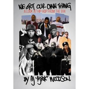Woodson, AJ We Got Our Own Thang: A Look At Hip-Hop From The 914 Woodson, AJ We Got Our Own Thang: A Look At Hip-Hop From The 914